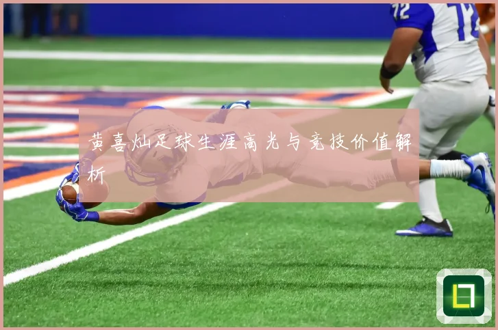 黄喜灿足球生涯高光与竞技价值解析