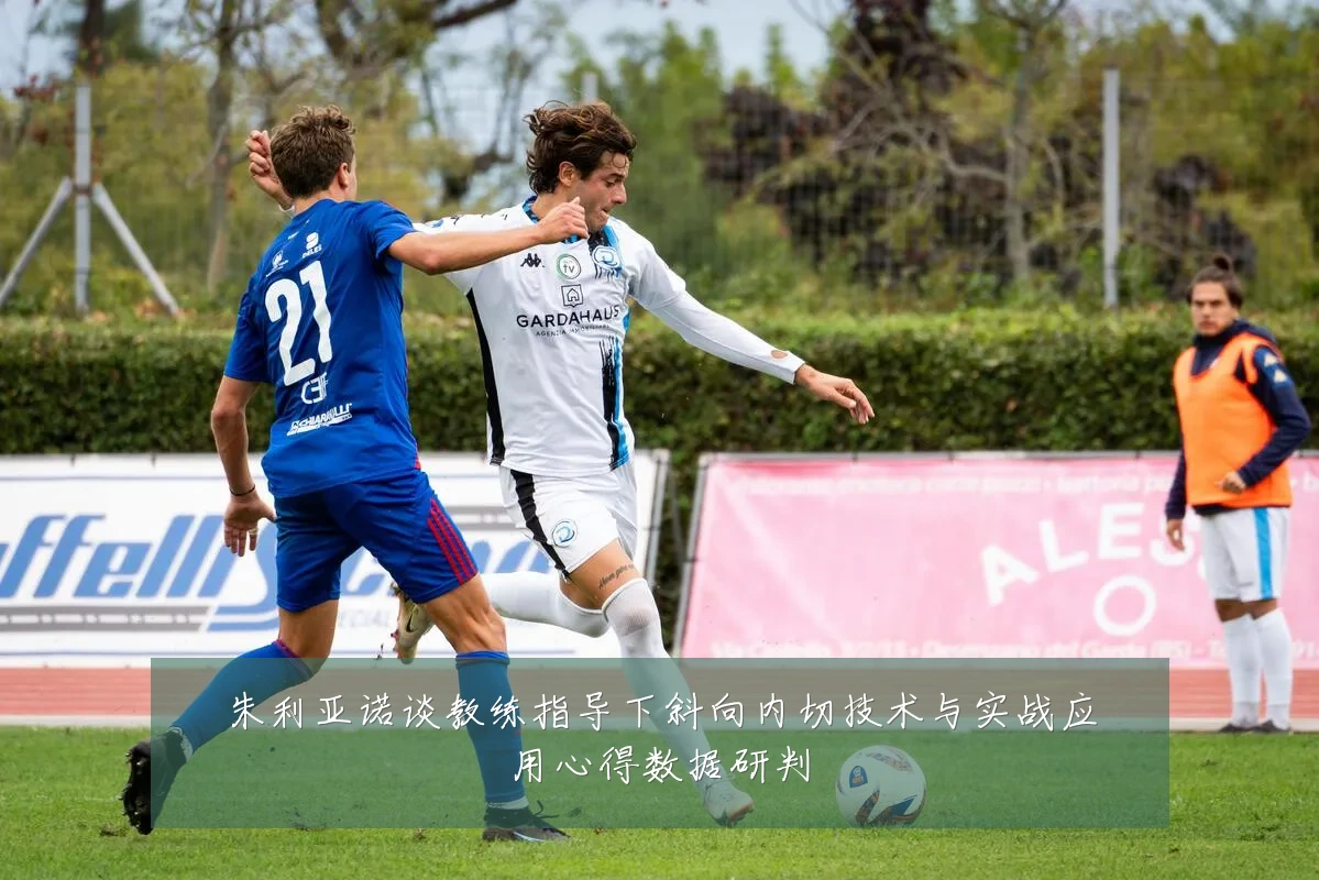 朱利亚诺谈教练指导下斜向内切技术与实战应用心得数据研判