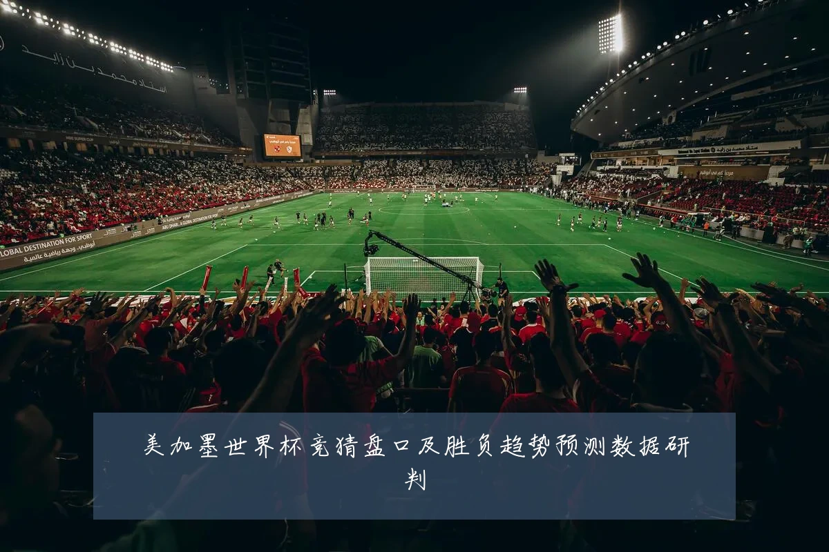 美加墨世界杯竞猜盘口及胜负趋势预测数据研判